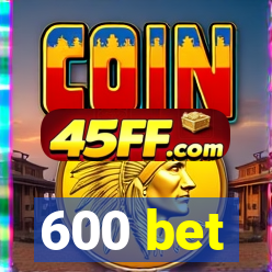 600 bet